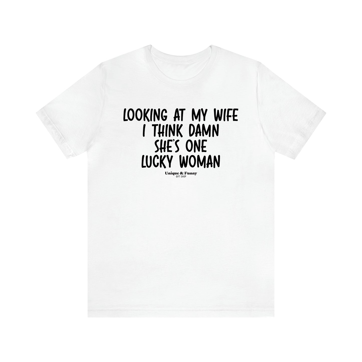 Men's T Shirts Looking at My Wife I Think Damn She's One Lucky Woman - Unique and Funny Gift Shop