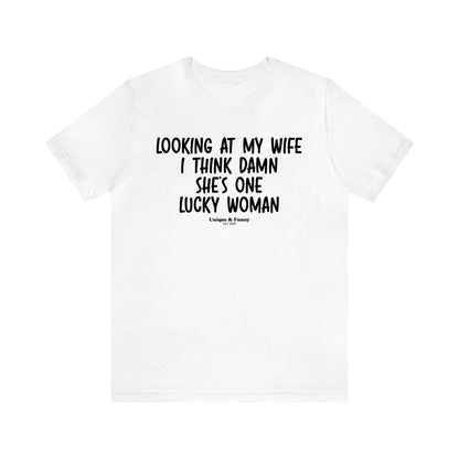 Men's T Shirts Looking at My Wife I Think Damn She's One Lucky Woman - Unique and Funny Gift Shop