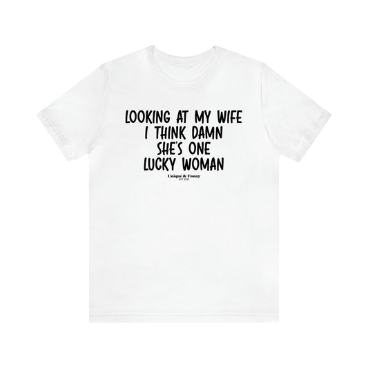 Men's T Shirts Looking at My Wife I Think Damn She's One Lucky Woman - Unique and Funny Gift Shop