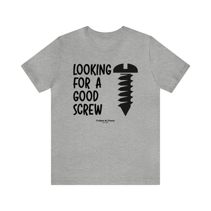 Mens T Shirts - Looking for a Good Screw - Funny Men T Shirts