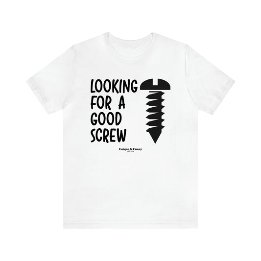 Men's T Shirts Looking for a Good Screw - Unique and Funny Gift Shop