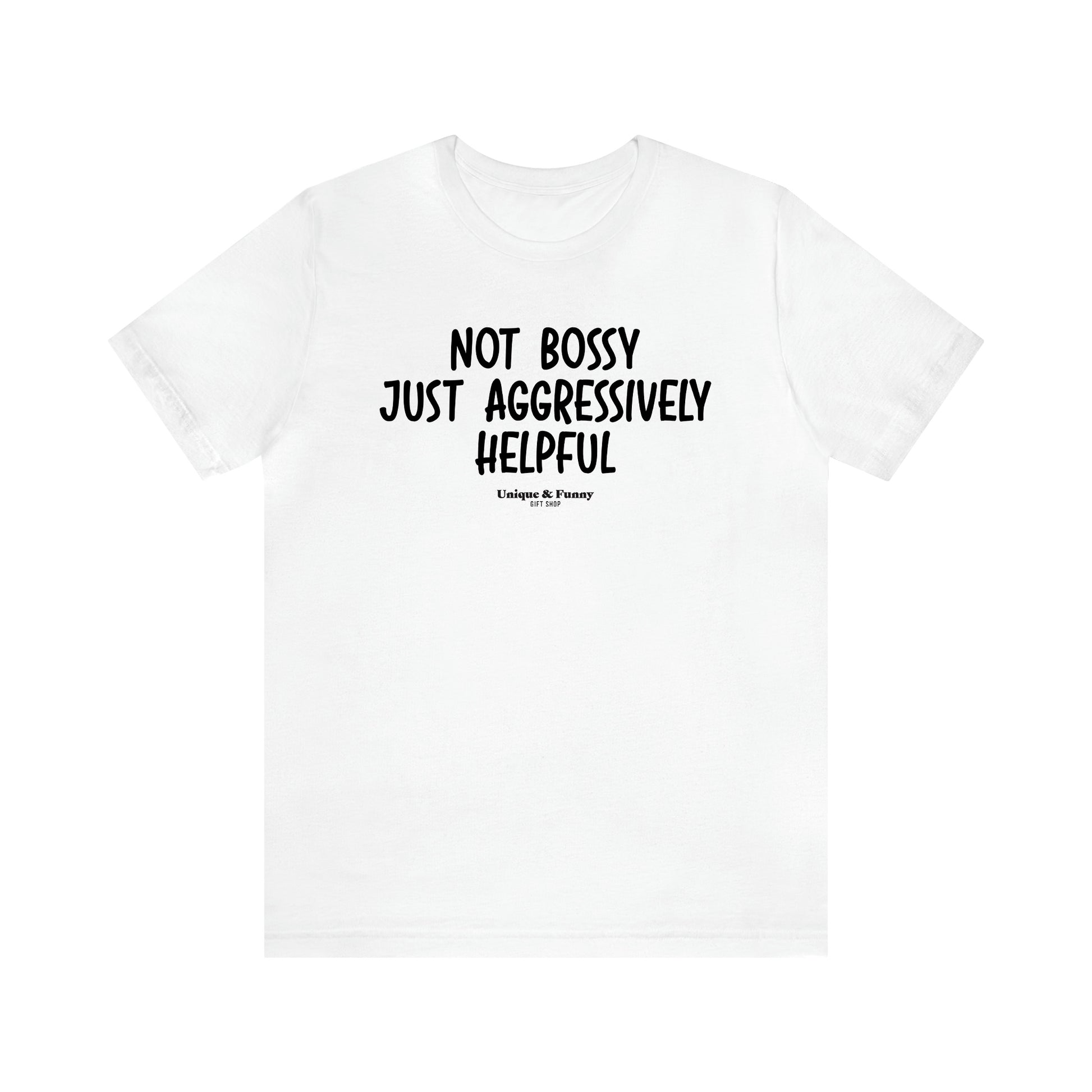 Men's T Shirts Not Bossy Just Aggressively Helpful - Unique and Funny Gift Shop