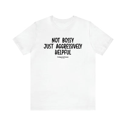 Men's T Shirts Not Bossy Just Aggressively Helpful - Unique and Funny Gift Shop