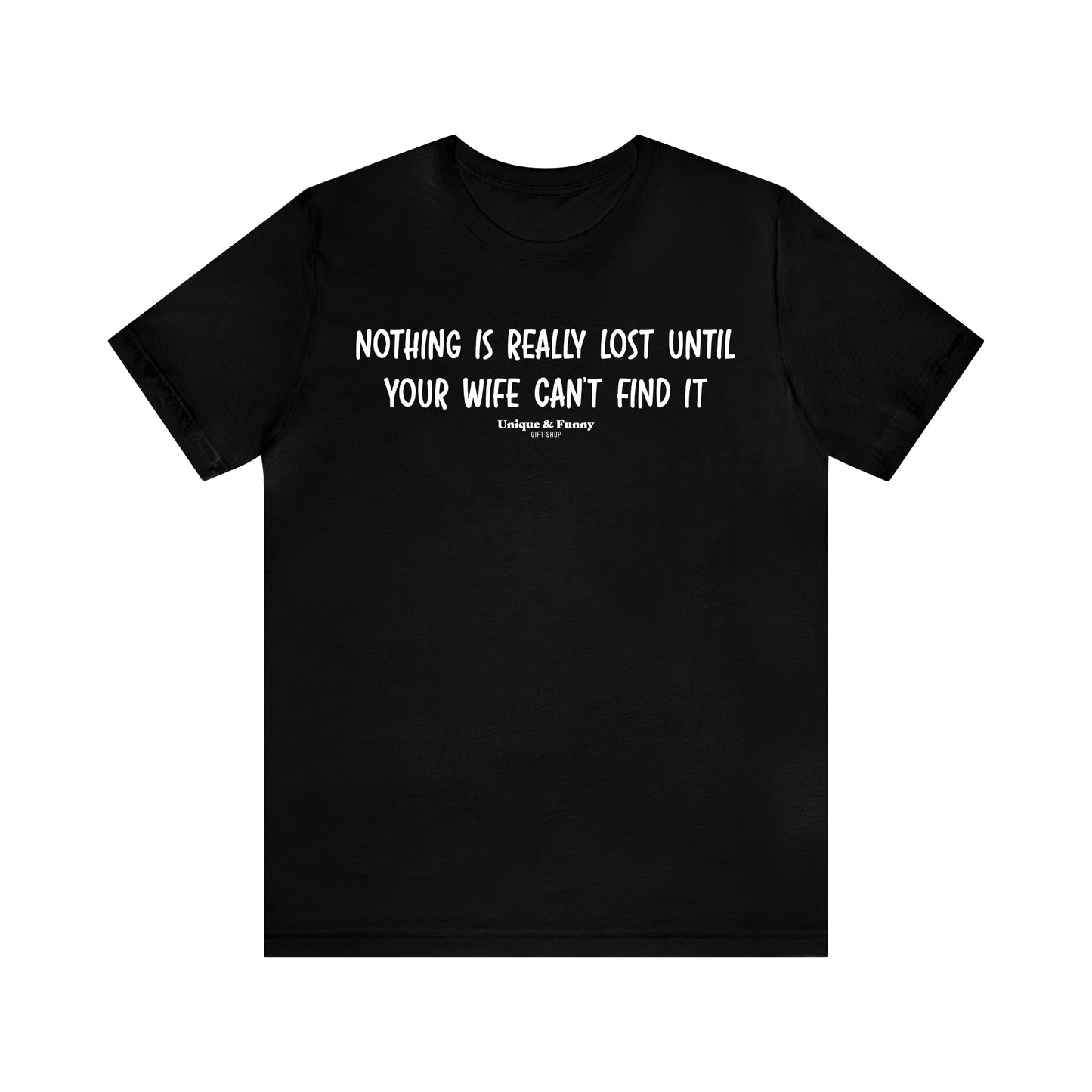 Mens T Shirts - Nothing is Really Lost Until Your Wife Can't Find It - Funny Men T Shirts