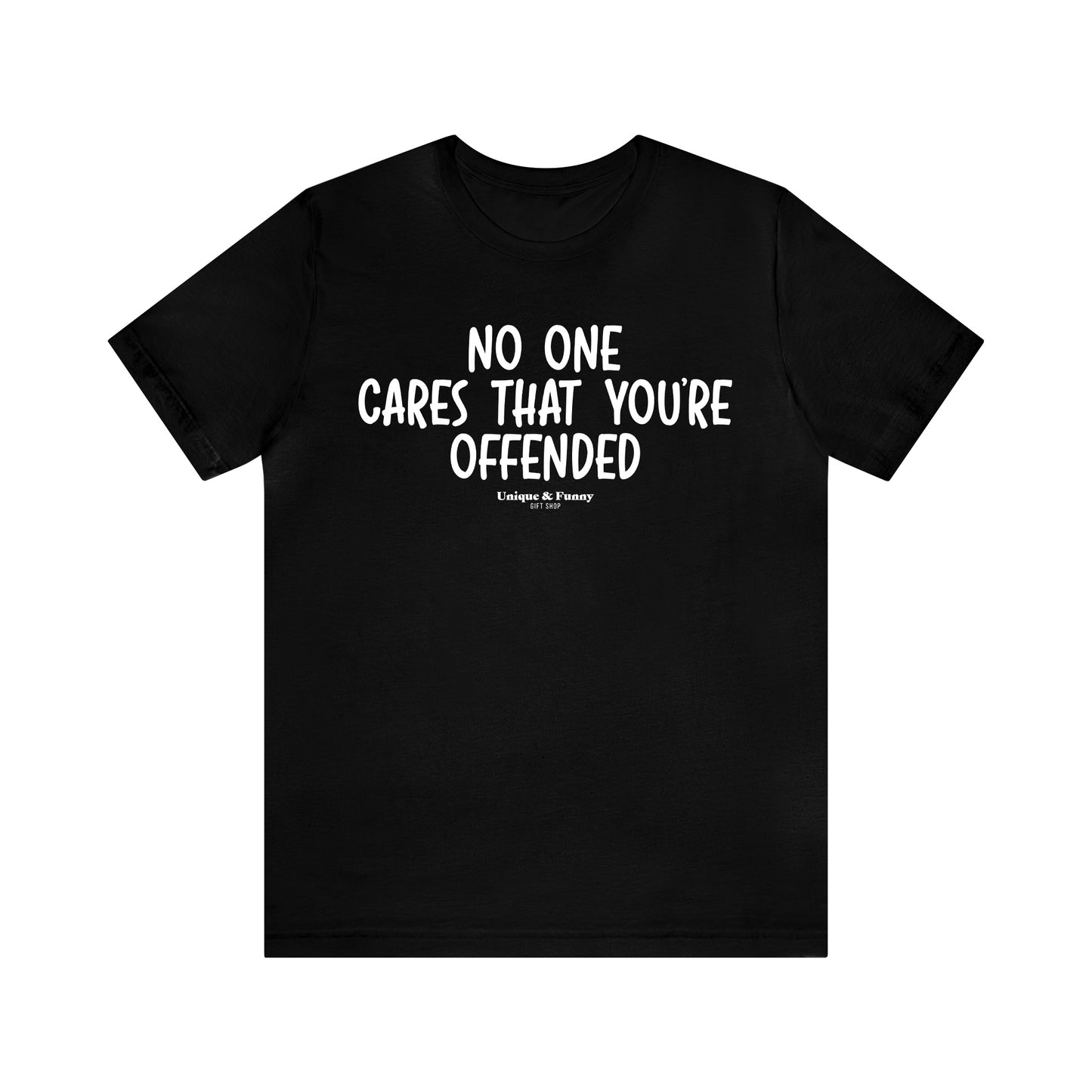 Mens T Shirts - No One Cares That You're Offended - Funny Men T Shirts