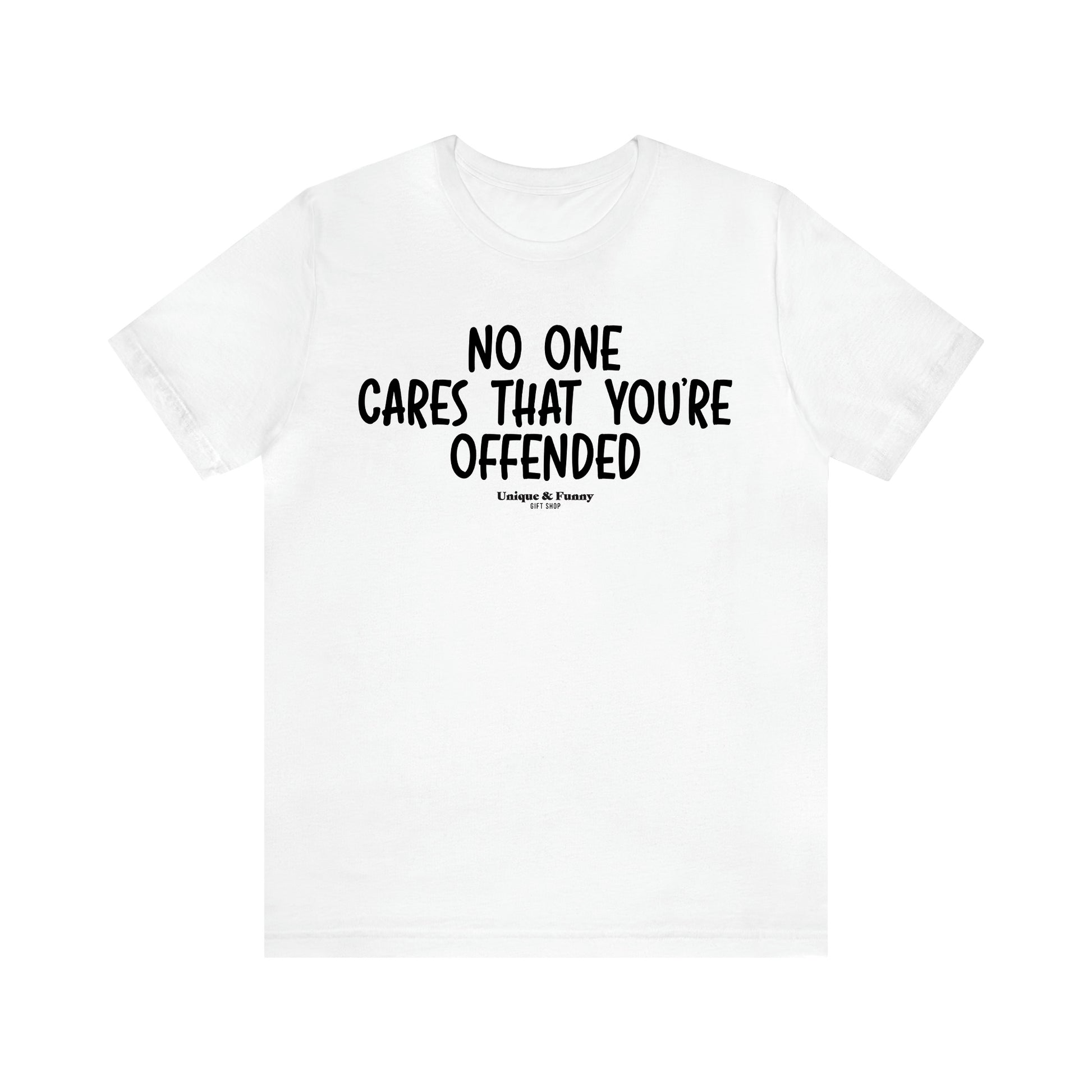 Men's T Shirts No One Cares That You're Offended - Unique and Funny Gift Shop