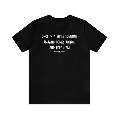 Mens T Shirts - Once in a While Someone Amazing Comes Along.. And Here I Am - Funny Men T Shirts