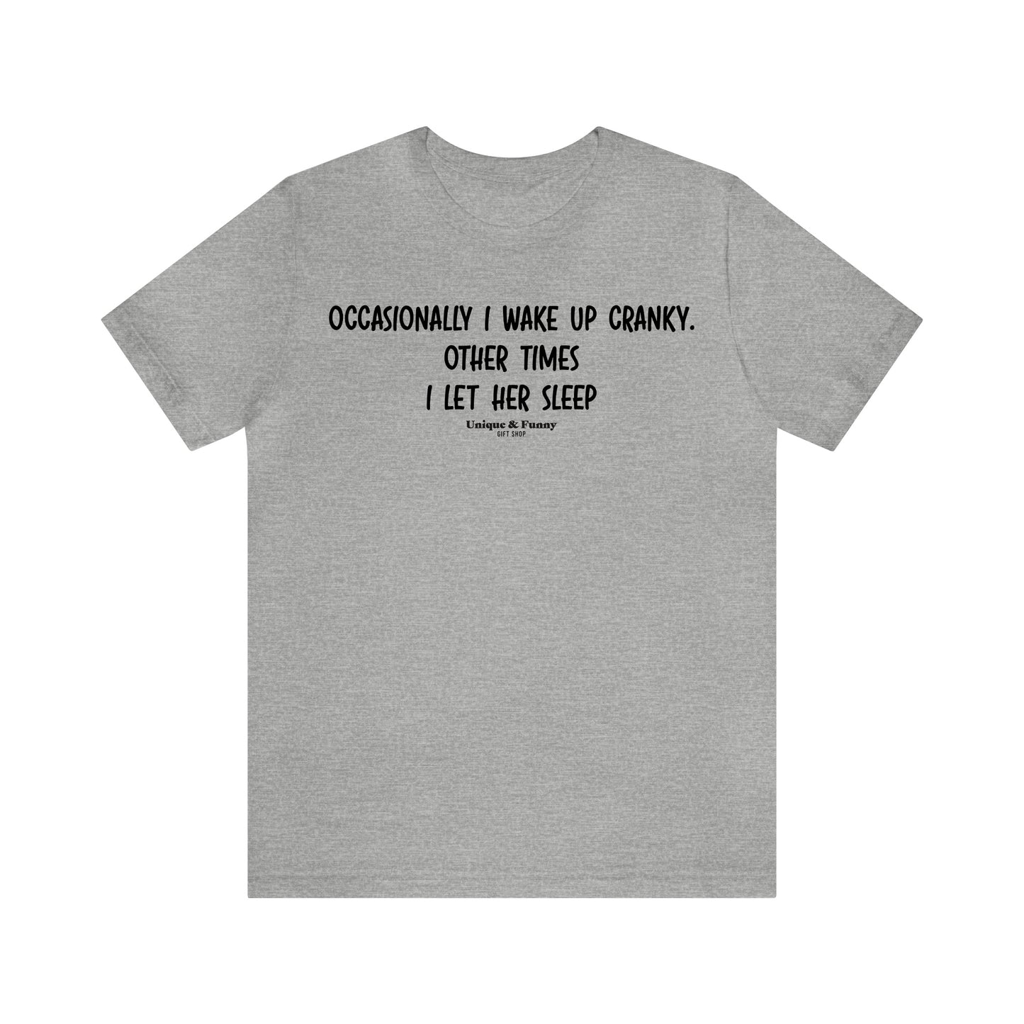 Mens T Shirts - Occasionally I Wake Up Cranky. Other Times I Let Her Sleep - Funny Men T Shirts