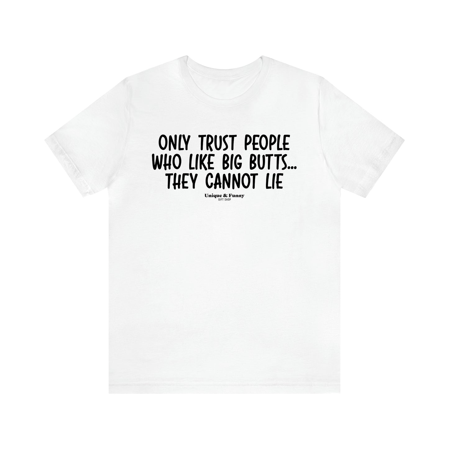 Men's T Shirts Only Trust People Who Like Big Butts... They Cannot Lie - Unique and Funny Gift Shop