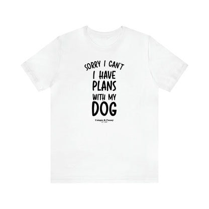 Men's T Shirts Sorry I Can't I Have Plans With My Dog - Unique and Funny Gift Shop