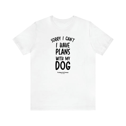 Men's T Shirts Sorry I Can't I Have Plans With My Dog - Unique and Funny Gift Shop