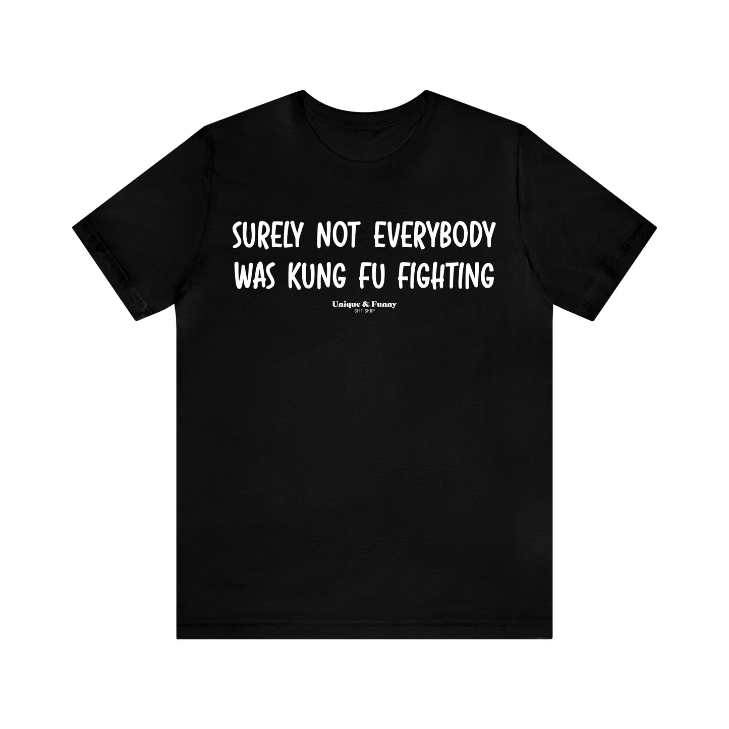 Mens T Shirts - Surely Not Everybody Was Kung Fu Fighting - Funny Men T Shirts