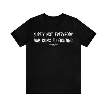 Mens T Shirts - Surely Not Everybody Was Kung Fu Fighting - Funny Men T Shirts