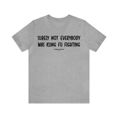 Mens T Shirts - Surely Not Everybody Was Kung Fu Fighting - Funny Men T Shirts