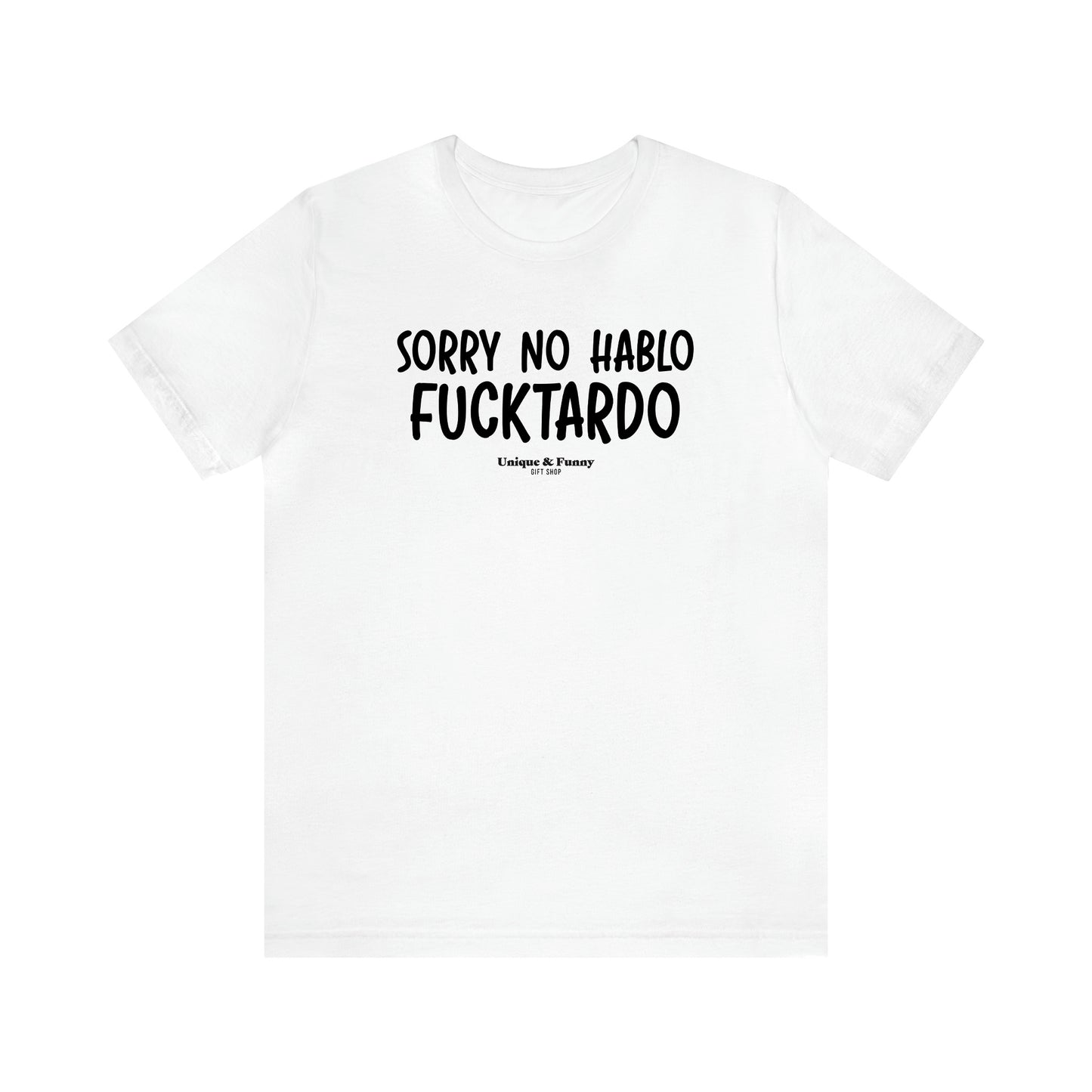 Men's T Shirts Sorry No Hablo Fucktardo - Unique and Funny Gift Shop