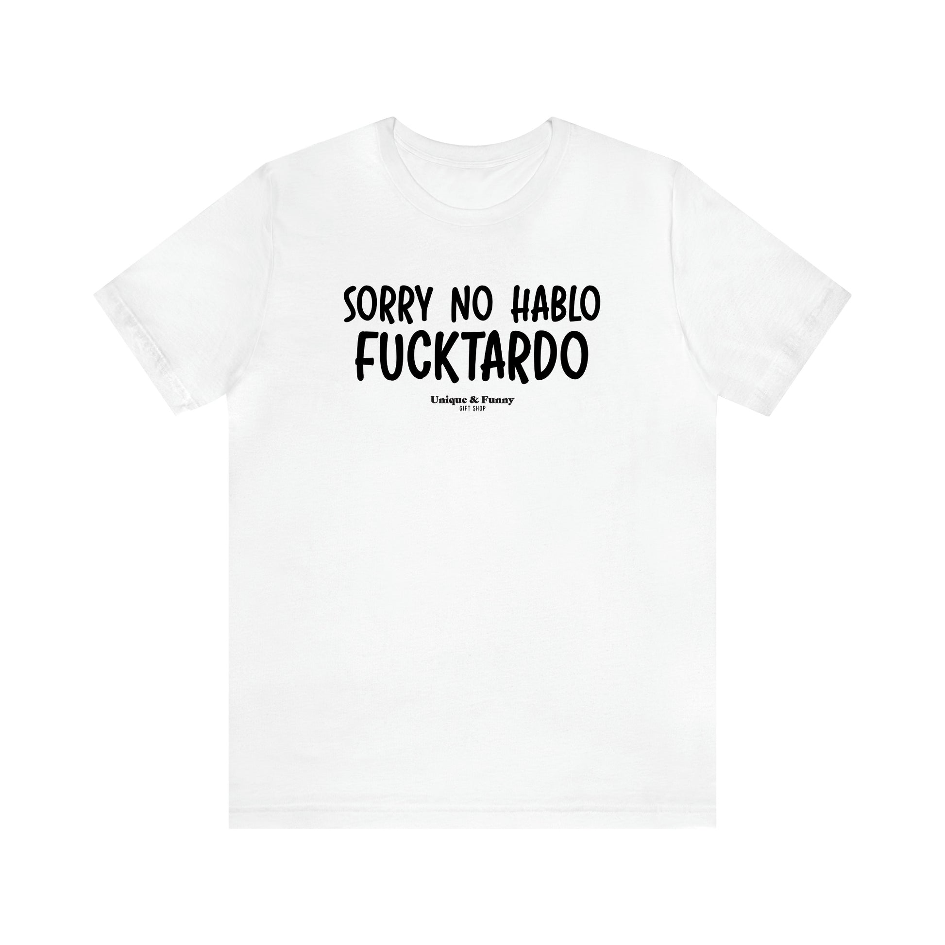 Men's T Shirts Sorry No Hablo Fucktardo - Unique and Funny Gift Shop