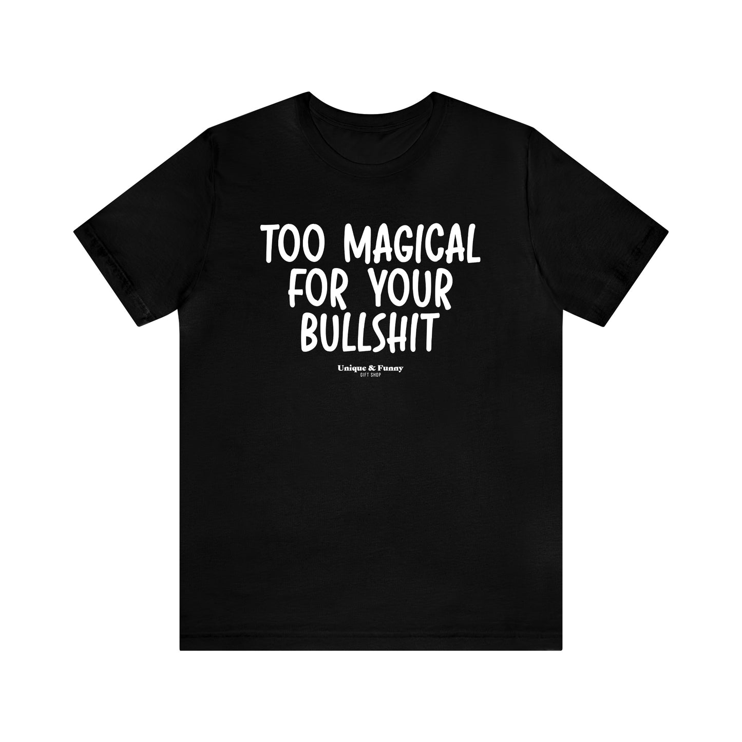 Mens T Shirts - Too Magical for Your Bullshit - Funny Men T Shirts