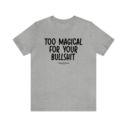 Mens T Shirts - Too Magical for Your Bullshit - Funny Men T Shirts