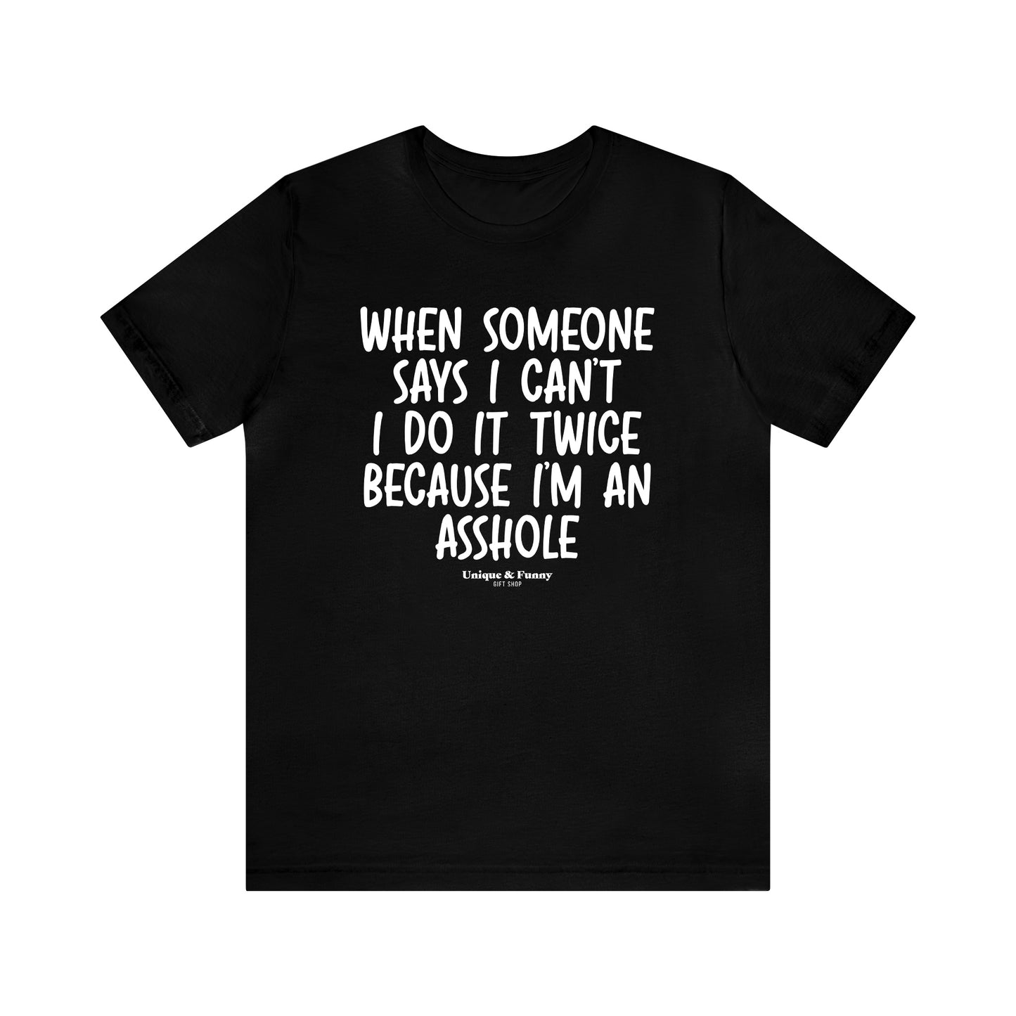 Mens T Shirts - When Someone Says I Can't, I Do It Twice Because I'm an Asshole - Funny Men T Shirts