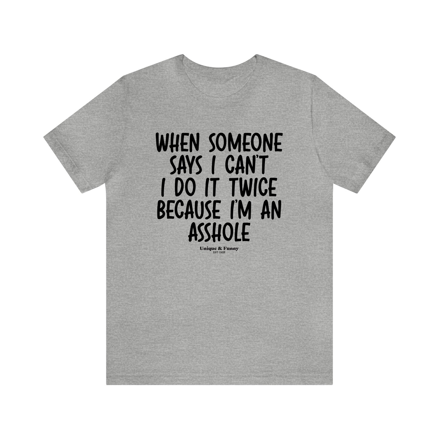 Mens T Shirts - When Someone Says I Can't, I Do It Twice Because I'm an Asshole - Funny Men T Shirts