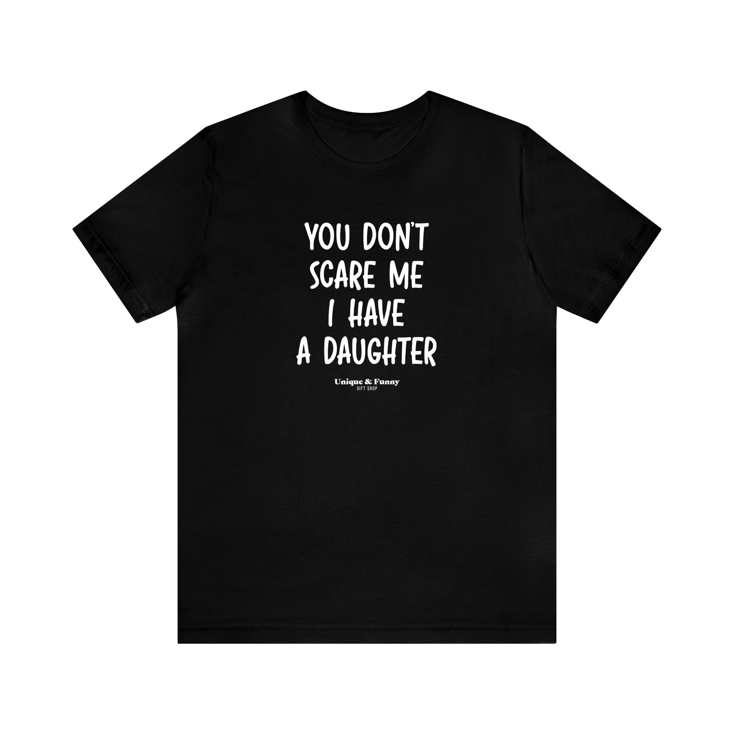 Mens T Shirts - You Don't Scare Me I Have a Daughter - Funny Men T Shirts