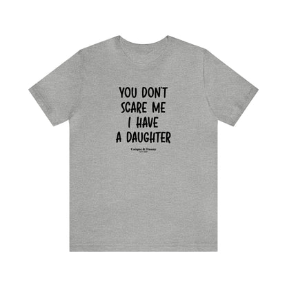 Mens T Shirts - You Don't Scare Me I Have a Daughter - Funny Men T Shirts