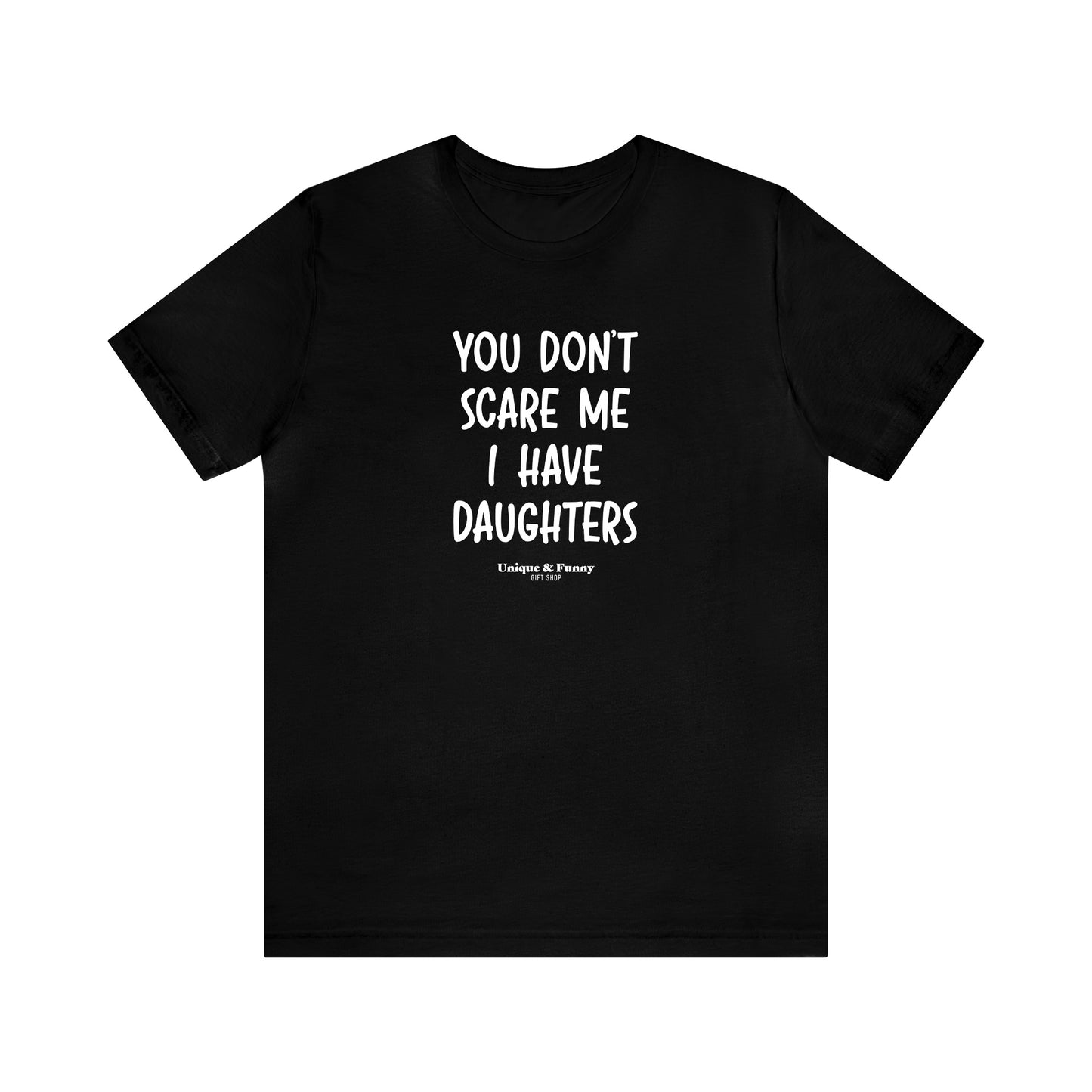 Mens T Shirts - You Don't Scare Me I Have Daughters - Funny Men T Shirts