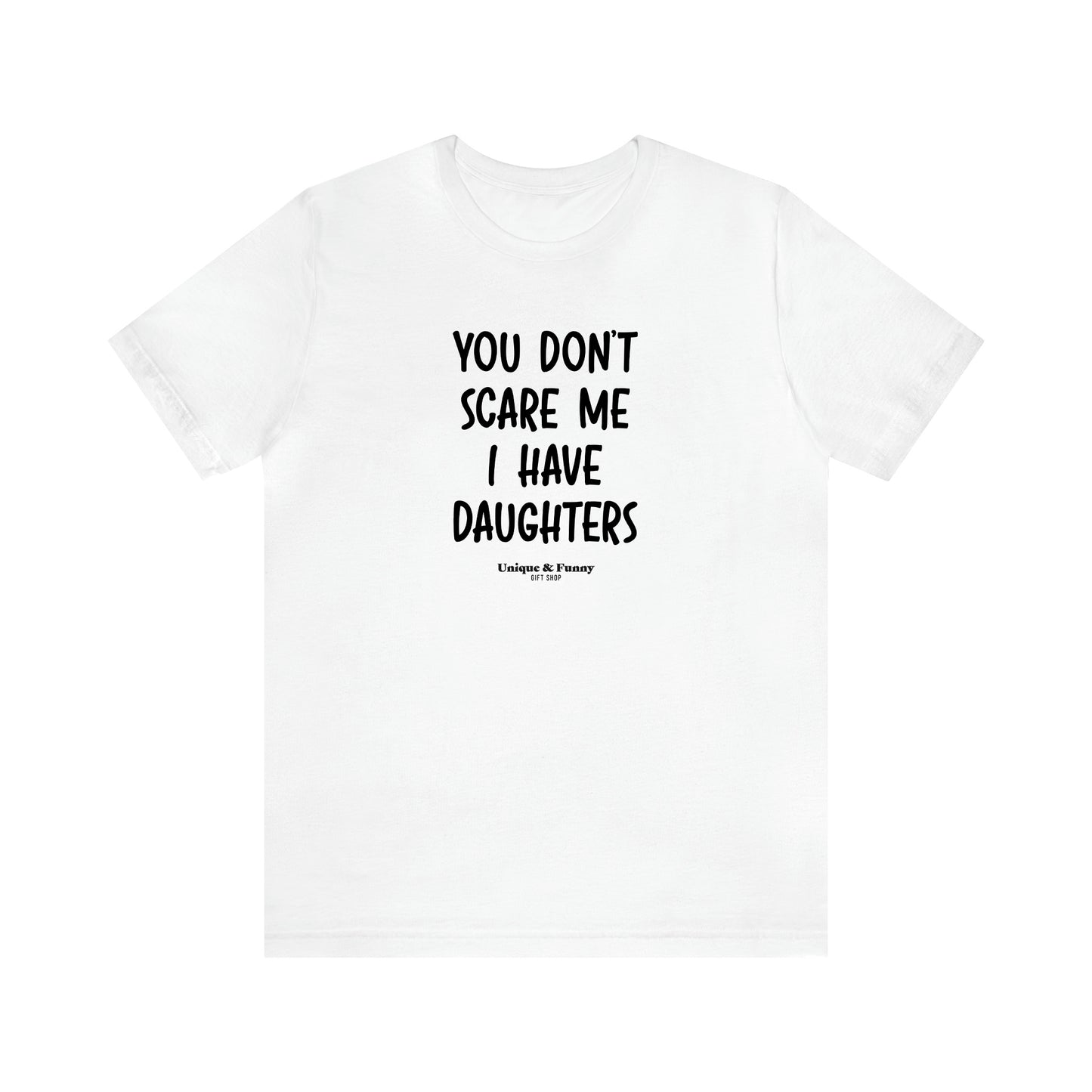 Men's T Shirts You Don't Scare Me I Have Daughters - Unique and Funny Gift Shop