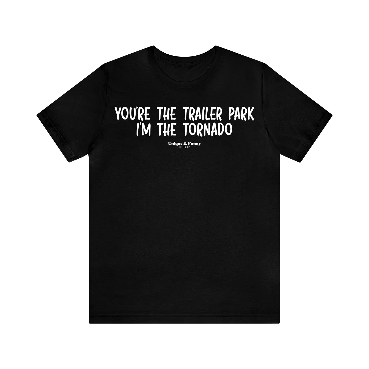 Mens T Shirts - You're the Trailer Park I'm the Tornado - Funny Men T Shirts