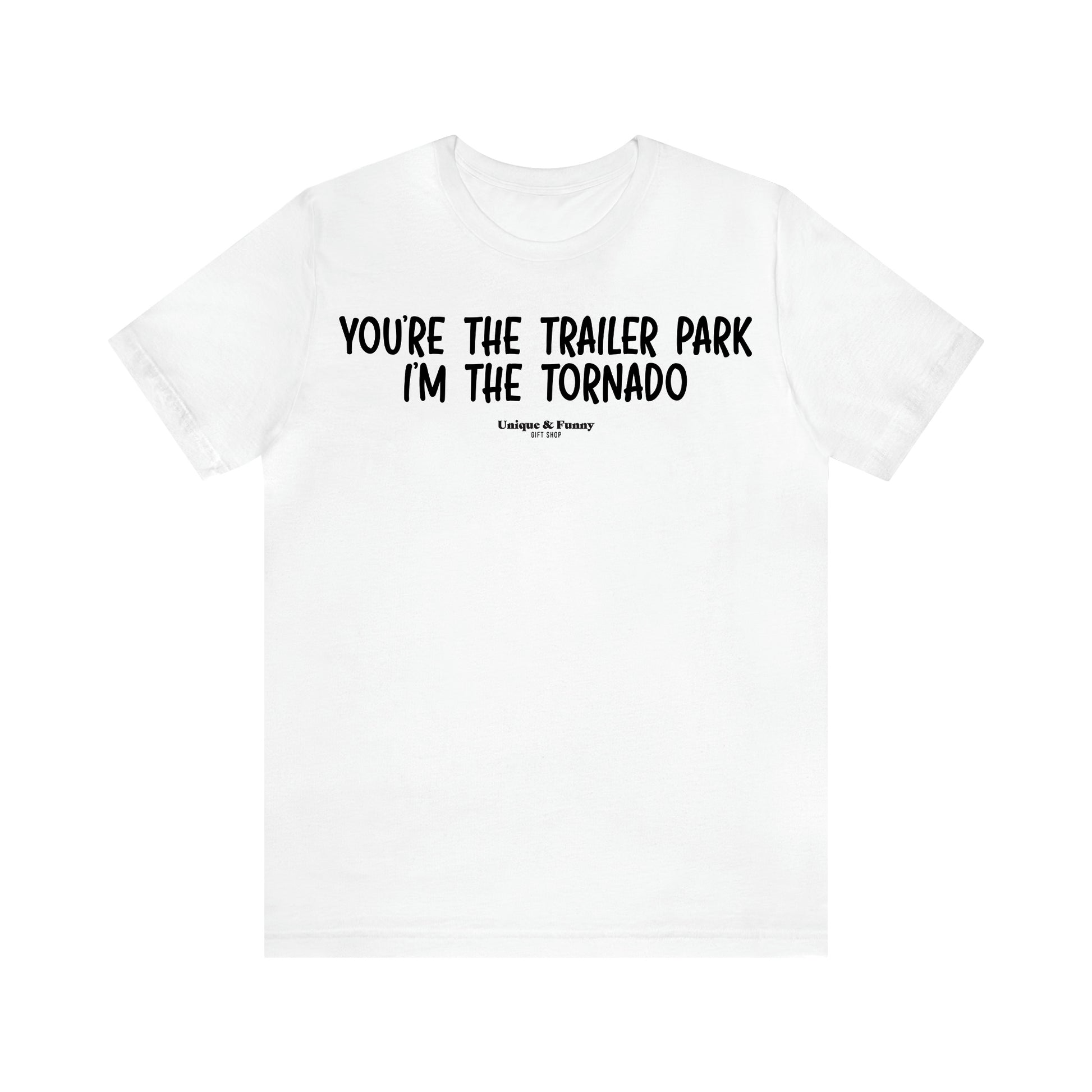 Men's T Shirts You're the Trailer Park I'm the Tornado - Unique and Funny Gift Shop