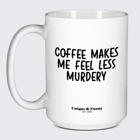 Best Coffee Mugs Coffee Makes Me Feel Less Murdery - Unique and Funny Gift Shop