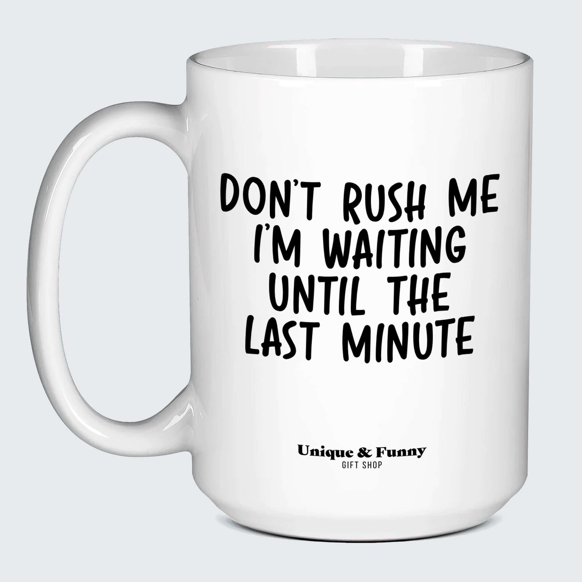 Funny Gifts Don't Rush Me I'm Waiting Until the Last Minute - Unique and Funny Gift Shop