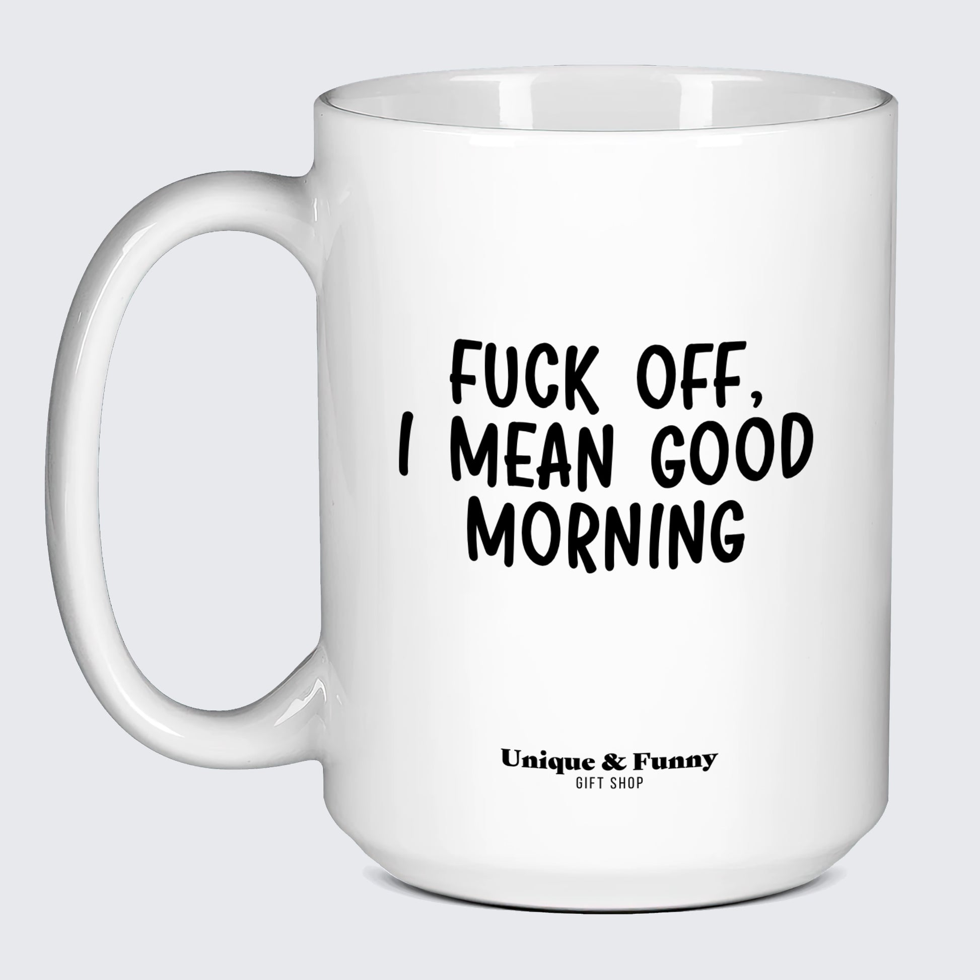 Funny Gifts Fuck Off, I Mean Good Morning - Unique and Funny Gift Shop