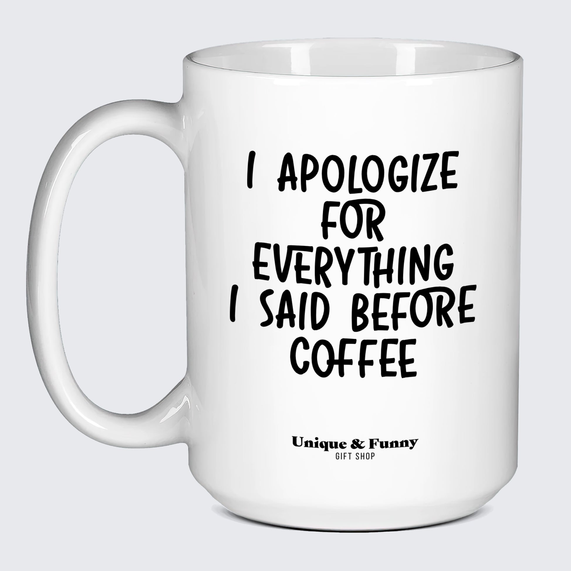 Best Coffee Mugs I Apologize for Everything I Said Before Coffee - Unique and Funny Gift Shop