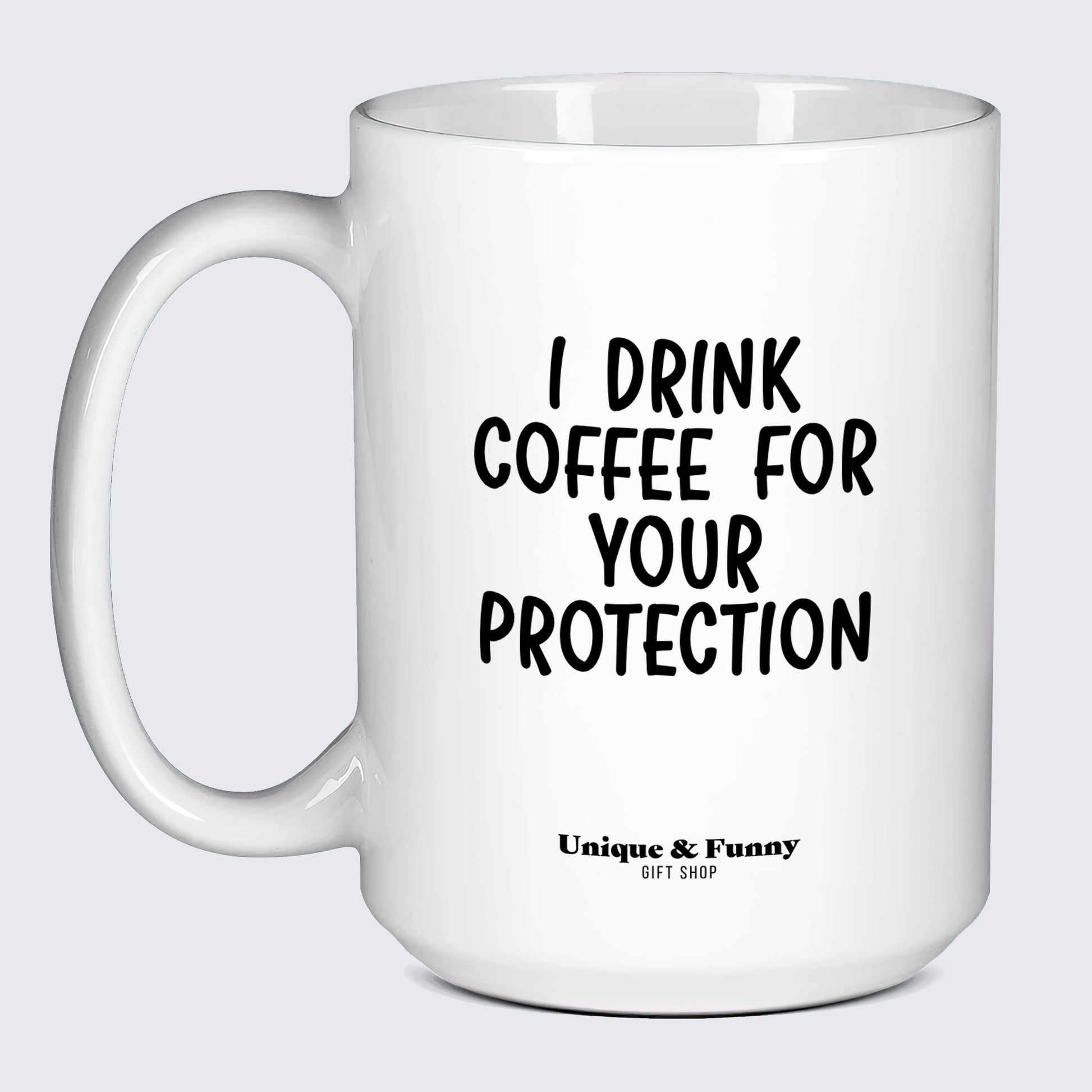 Best Coffee Mugs I Drink Coffee for Your Protection - Unique and Funny Gift Shop