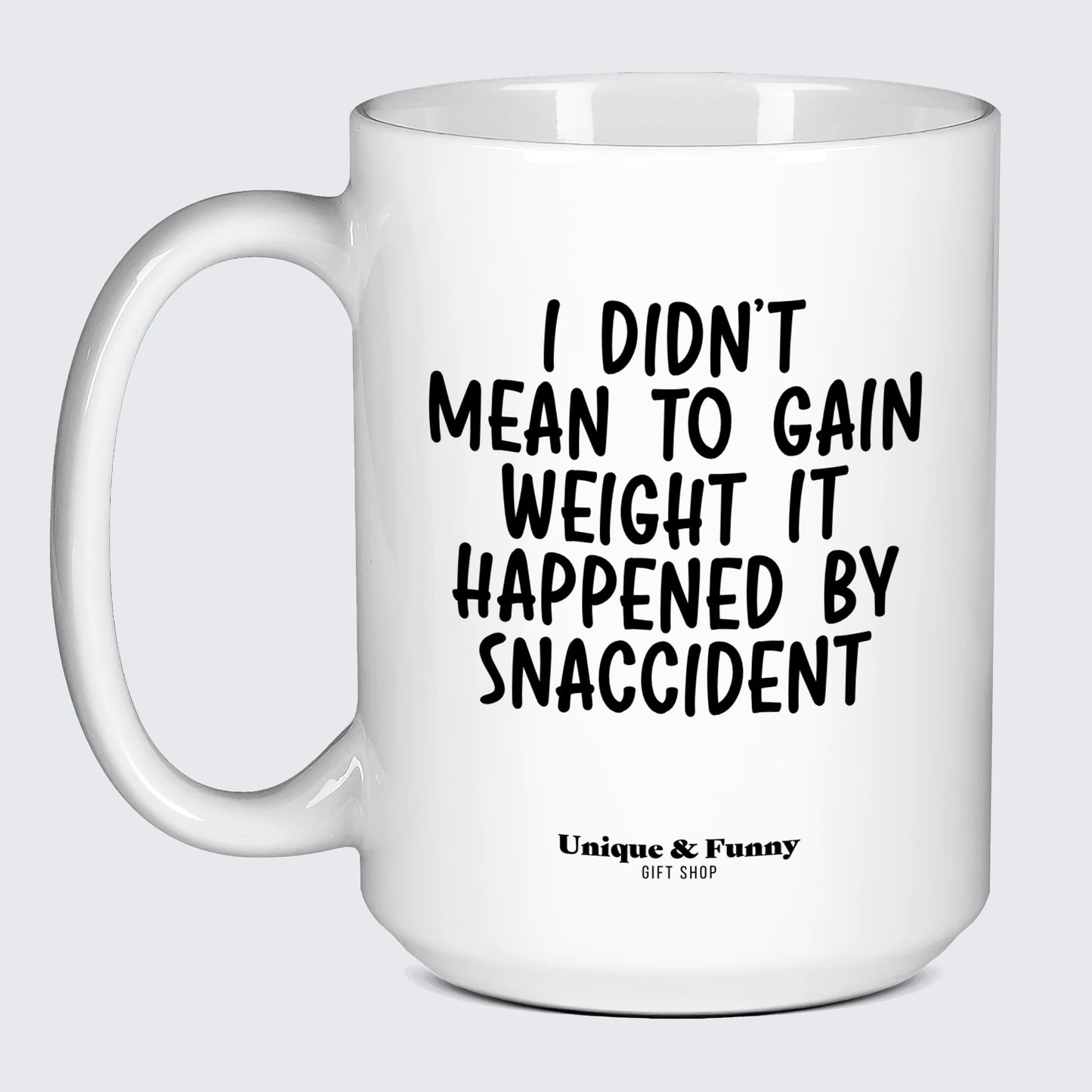 Funny Gifts - I Didn't Mean to Gain Weight It Happened by Snaccident - Coffee Mug