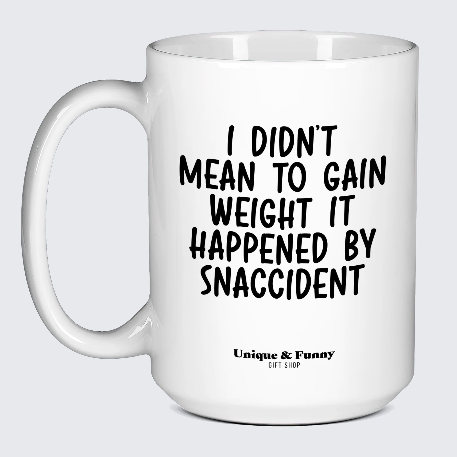 Funny Gifts - I Didn't Mean to Gain Weight It Happened by Snaccident - Coffee Mug