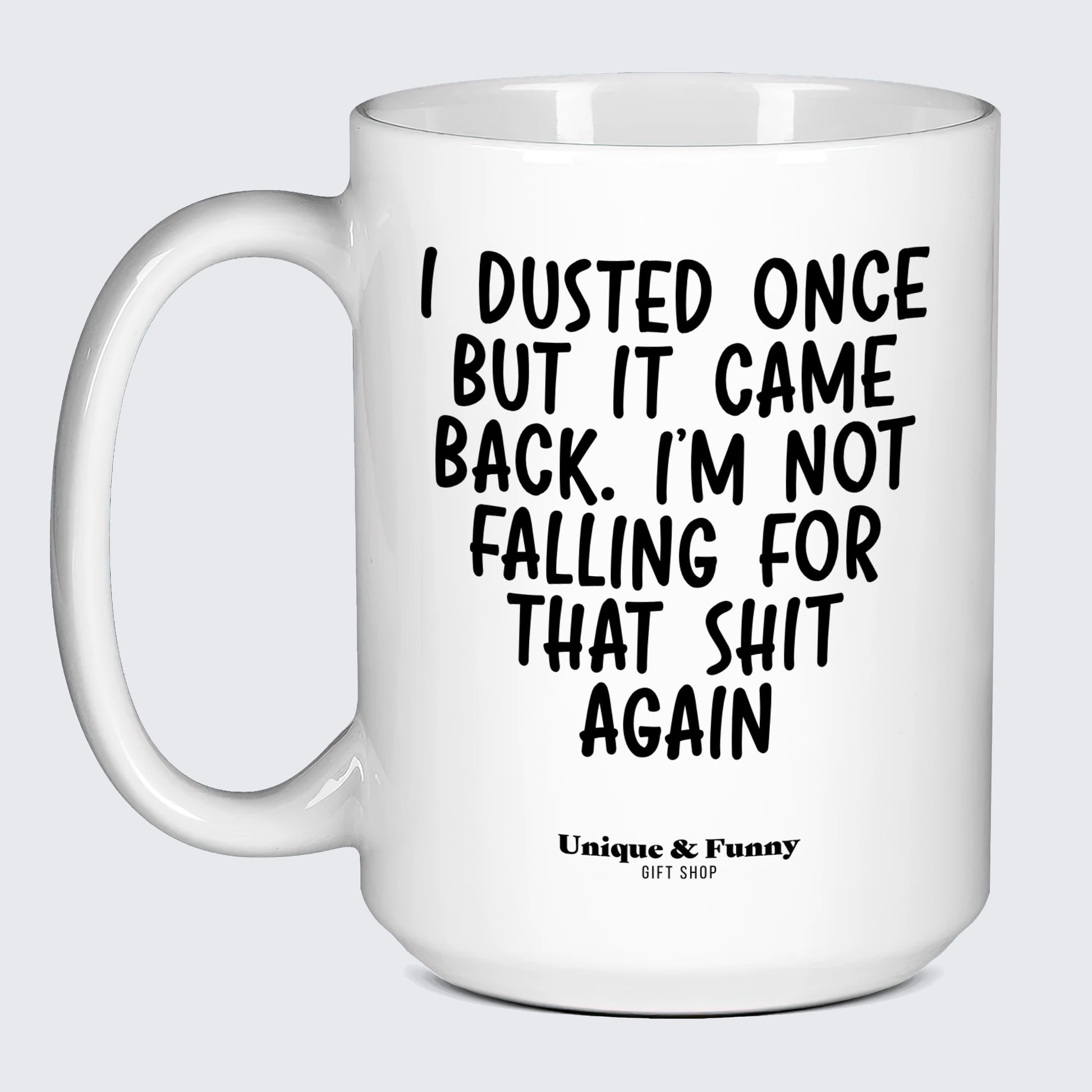 Funny Mugs I Dusted Once but It Came Back. Im Not Falling for That Shit Again - Unique and Funny Gift Shop