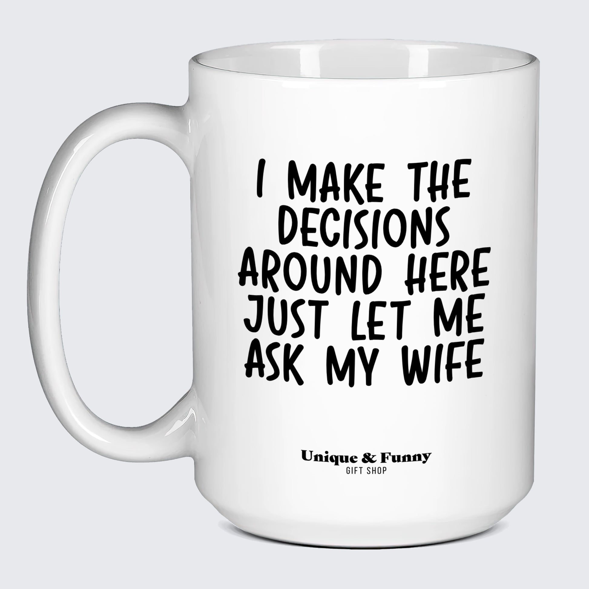 Gift for Dad I Make the Decisions Around Here Just Let Me Ask My Wife - Unique and Funny Gift Shop