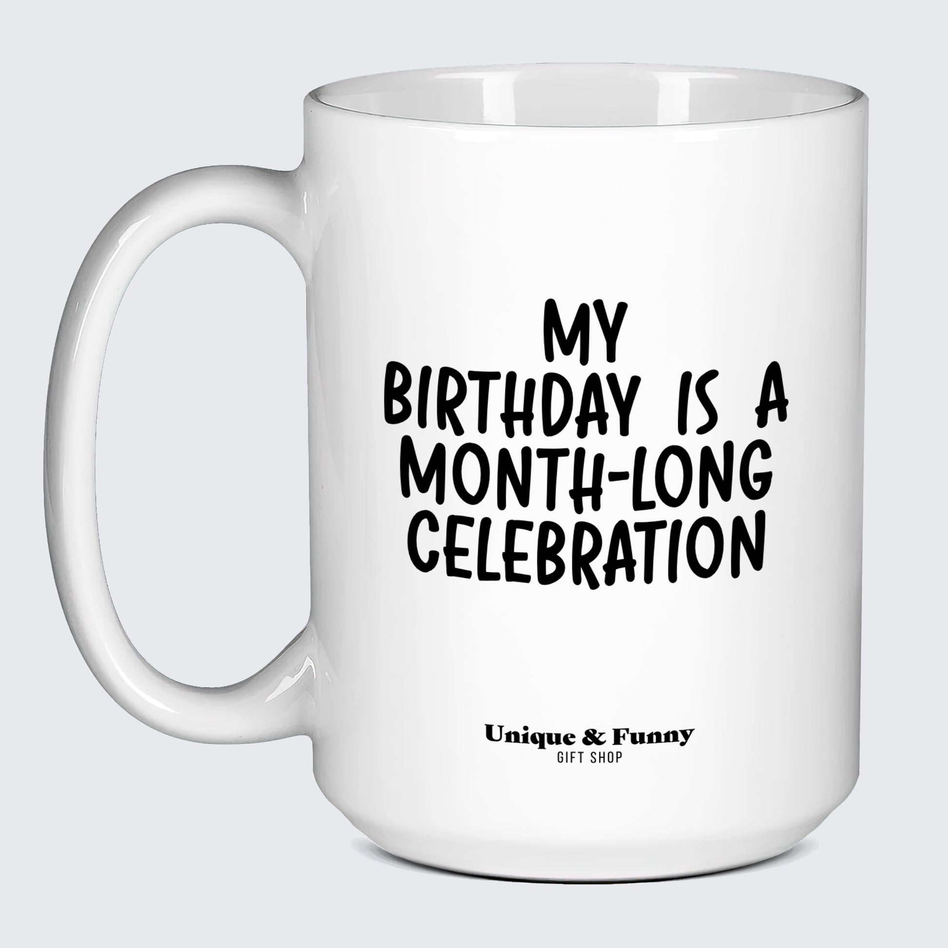 Birthday Gift for Friend My Birthday is a Month-long Celebration - Unique and Funny Gift Shop