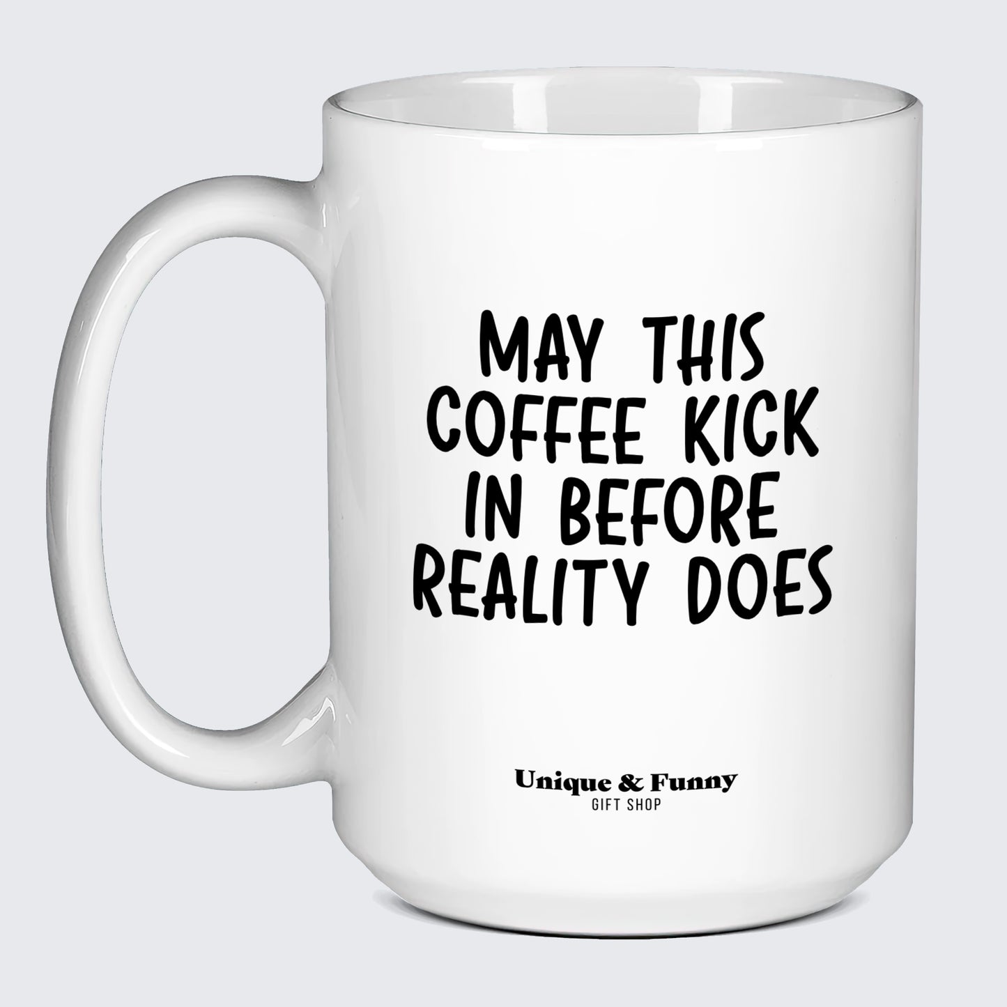 Best Coffee Mugs May This Coffee Kick in Before Reality Does - Unique and Funny Gift Shop