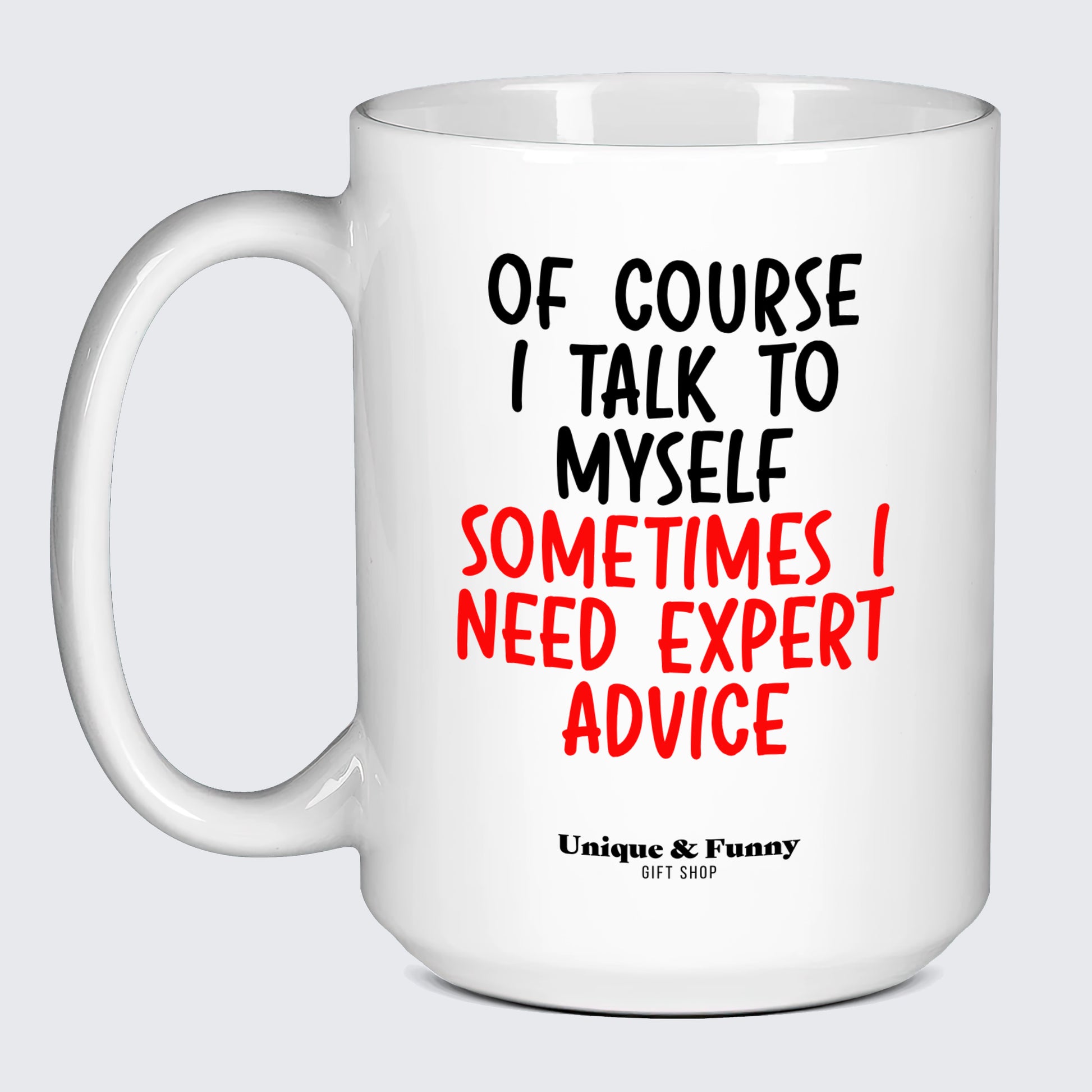 Funny Gifts - Of Course I Talk to Myself (Sometimes I Need Expert Advice) - Coffee Mug