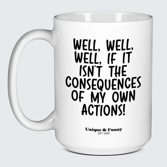 Funny Gifts - Well, Well, Well, if It Isn't the Consequences of My Own Actions! - Coffee Mug