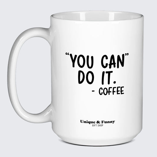 Best Coffee Mugs You Can Do It - Coffee - Unique and Funny Gift Shop