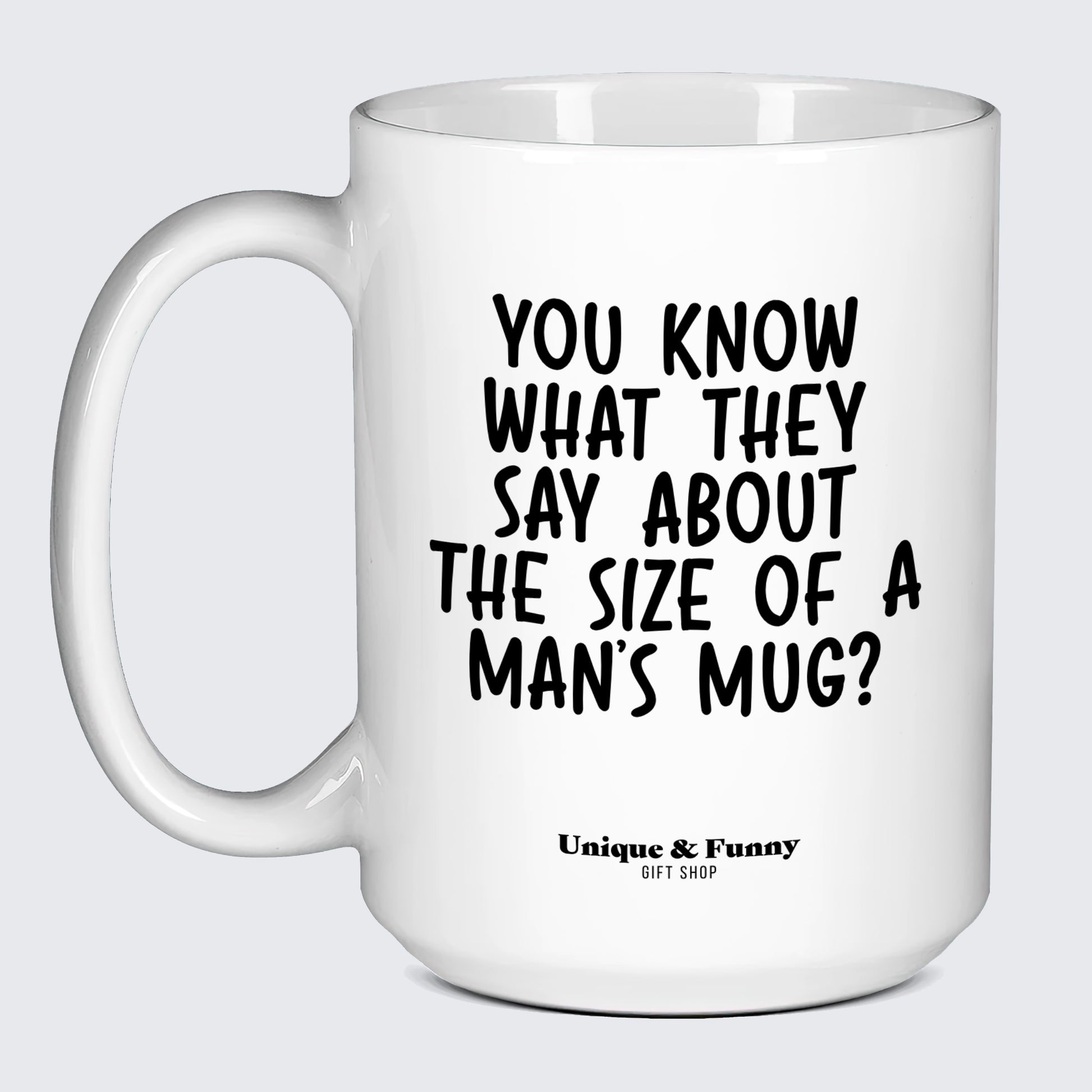 Funny Gifts - You Know What They Say About the Size of a Man's Mug? - Coffee Mug