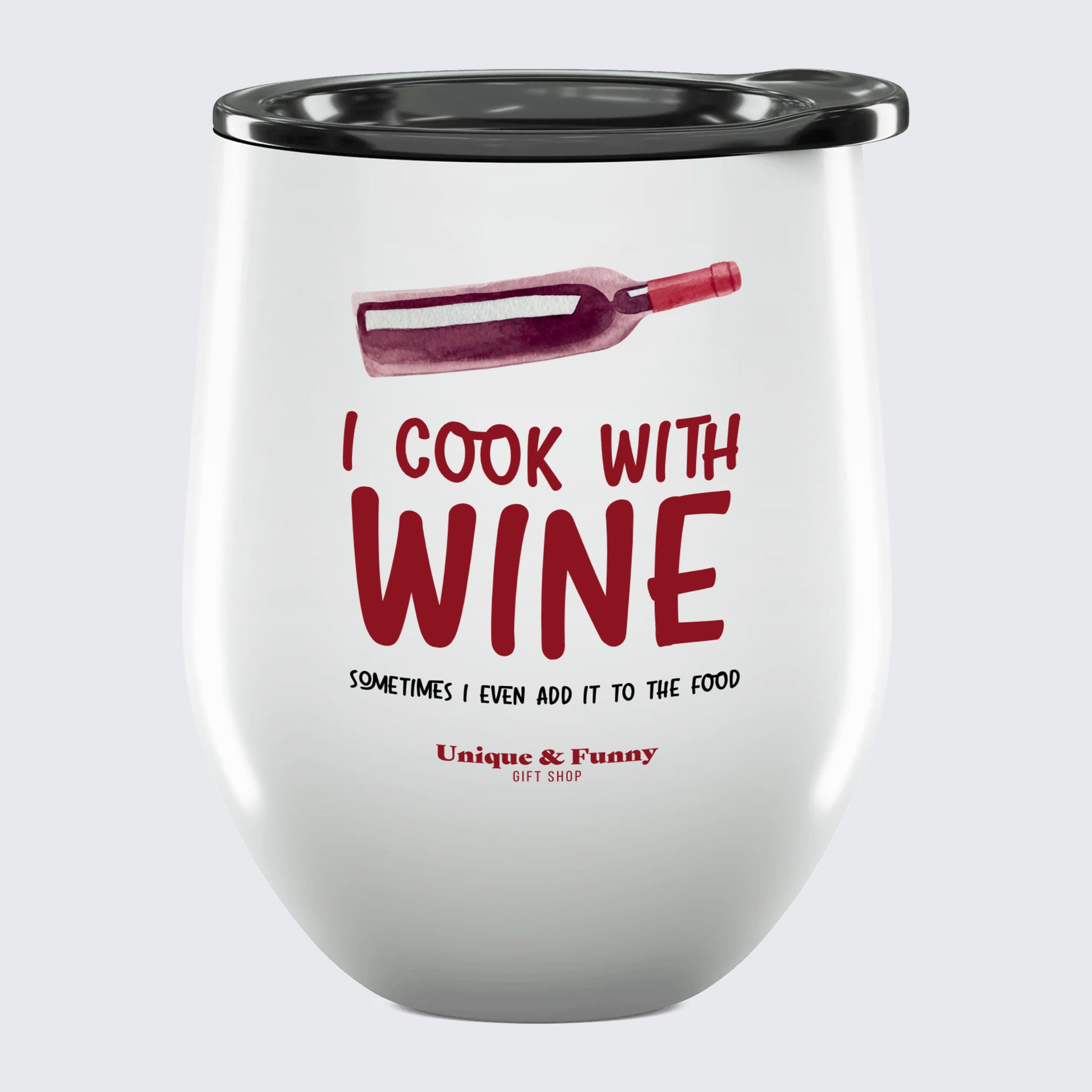 Wine Tumbler with Lid I Cook With Wine Sometimes I Even Add It to the Food - Unique and Funny Gift Shop