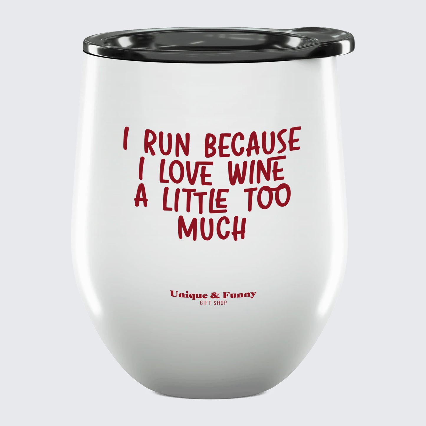 Wine Tumbler with Lid I Run Because I Love Wine a Little Too Much - Unique and Funny Gift Shop