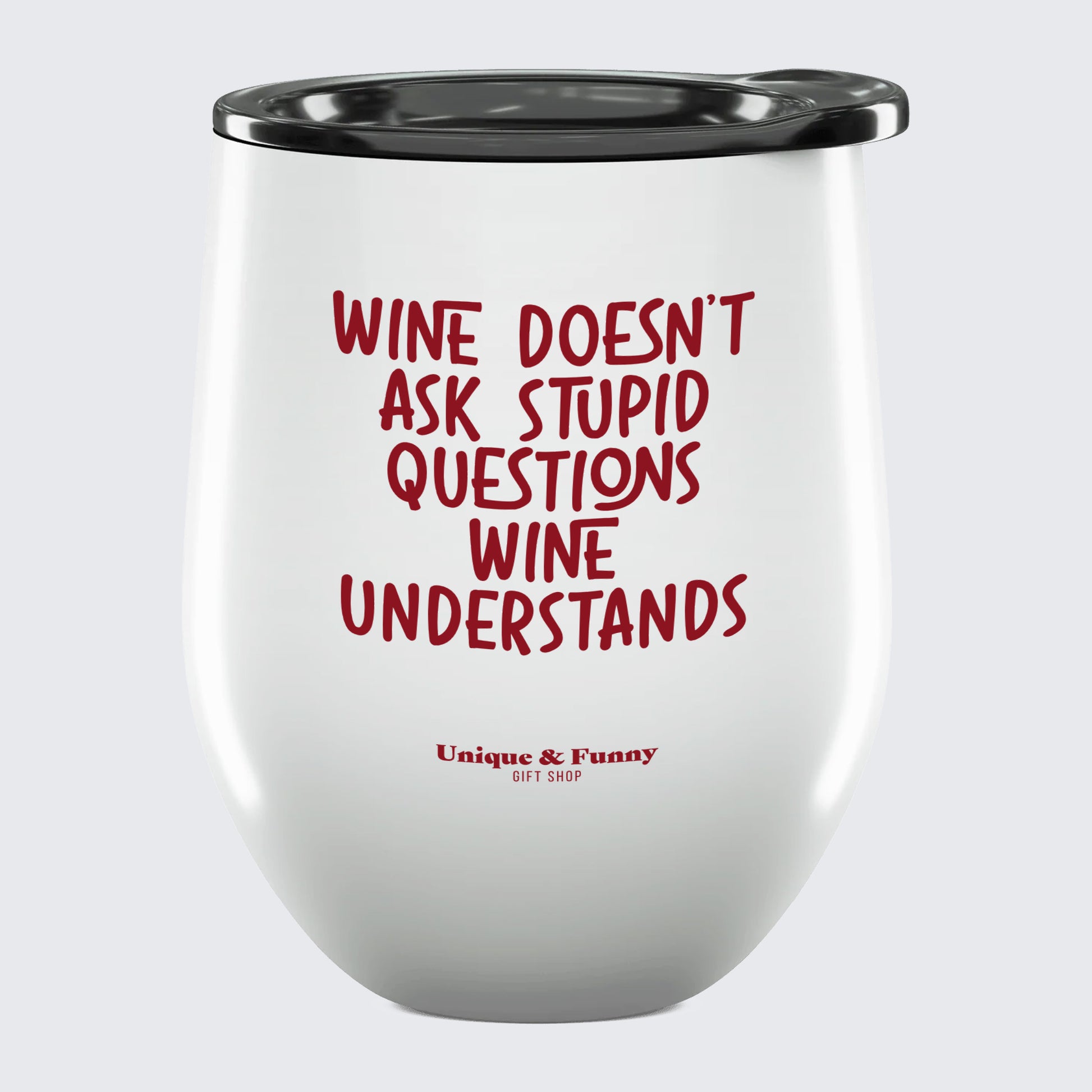 Wine Tumbler with Lid Wine Doesn't Ask Stupid Questions Wine Understands - Unique and Funny Gift Shop