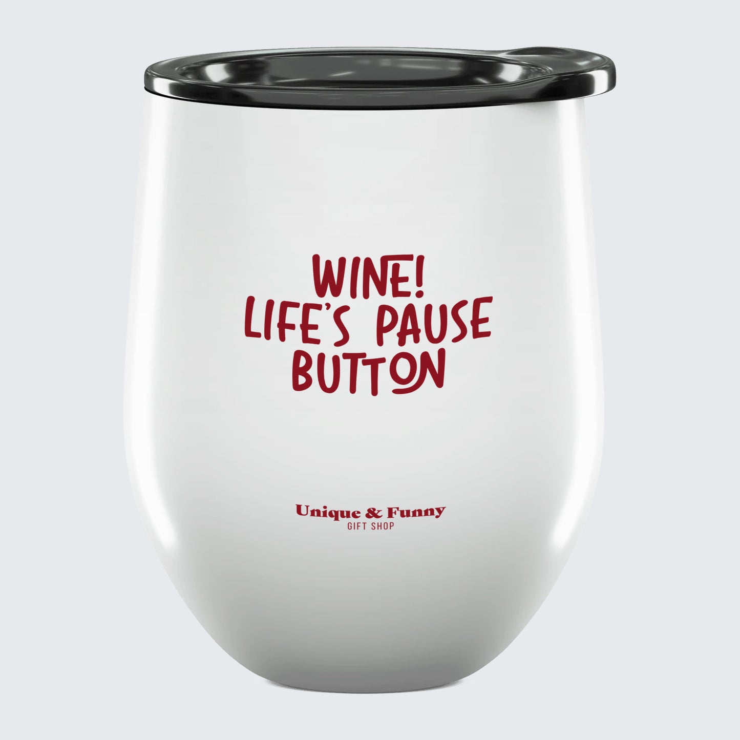 Wine Tumbler with Lid Wine! Life's Pause Button - Unique and Funny Gift Shop