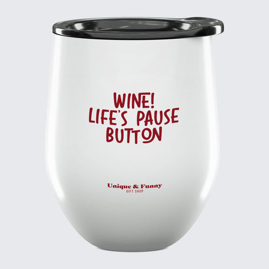 Wine Tumbler with Lid Wine! Life's Pause Button - Unique and Funny Gift Shop